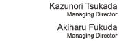 Kazunori TsukadaManaging DirectorAkiharu FukudaManaging Director