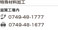 特殊材料加工（滋賀工場内）TEL 0749-48-1777  FAX 0749-48-1677